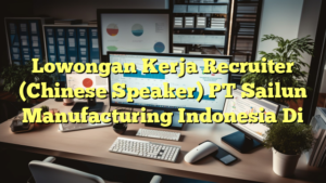 Lowongan Kerja Recruiter (Chinese Speaker) PT Sailun Manufacturing Indonesia Di