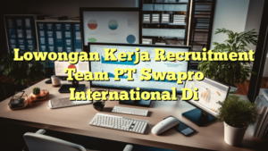 Lowongan Kerja Recruitment Team PT Swapro International Di