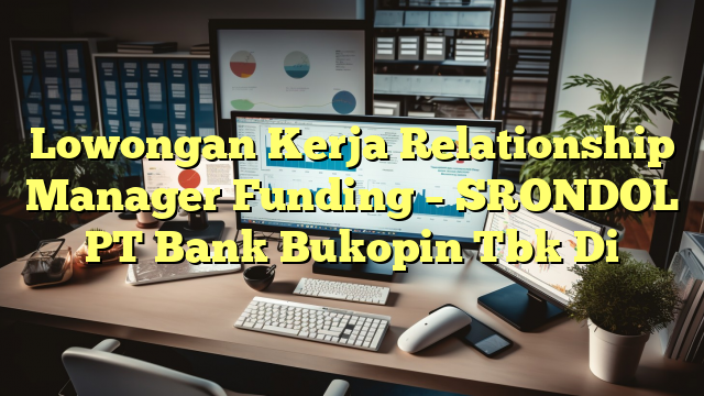 Lowongan Kerja Relationship Manager Funding – SRONDOL PT Bank Bukopin Tbk Di