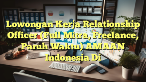 Lowongan Kerja Relationship Officer (Full Mitra, Freelance, Paruh Waktu) AMAAN Indonesia Di