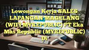 Lowongan Kerja SALES LAPANGAN MAGELANG (WIFI MYREPUBLIC) PT Eka Mas Republic (MYREPUBLIC) Di