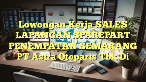 Lowongan Kerja SALES LAPANGAN SPAREPART PENEMPATAN SEMARANG PT Astra Otoparts Tbk Di