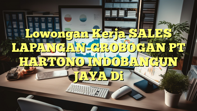 Lowongan Kerja SALES LAPANGAN-GROBOGAN PT HARTONO INDOBANGUN JAYA Di