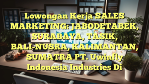 Lowongan Kerja SALES MARKETING: JABODETABEK, SURABAYA, TASIK, BALI-NUSRA, KALIMANTAN, SUMATRA PT. Uwinfly Indonesia Industries Di