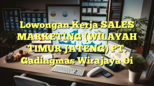 Lowongan Kerja SALES MARKETING (WILAYAH TIMUR JATENG) PT. Gadingmas Wirajaya Di