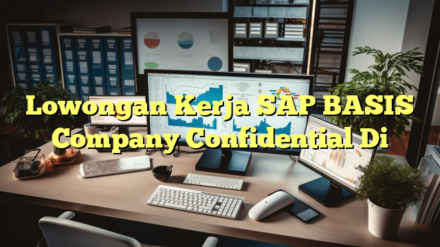 Lowongan Kerja SAP BASIS Company Confidential Di