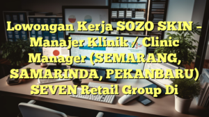 Lowongan Kerja SOZO SKIN – Manajer Klinik / Clinic Manager (SEMARANG, SAMARINDA, PEKANBARU) SEVEN Retail Group Di