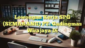 Lowongan Kerja SPG (SEMARANG) PT. Gadingmas Wirajaya Di