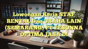 Lowongan Kerja STAF RENTAL Dan USAHA LAIN (SEMARANG) PT PESONNA OPTIMA JASA Di