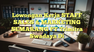 Lowongan Kerja STAFF SALES & MARKETING SEMARANG PT Trimitra Swadaya Di