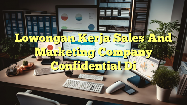 Lowongan Kerja Sales And Marketing Company Confidential Di