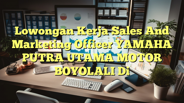 Lowongan Kerja Sales And Marketing Officer YAMAHA PUTRA UTAMA MOTOR BOYOLALI Di