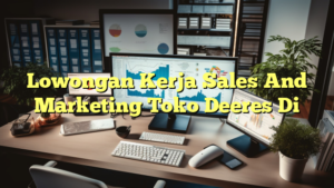 Lowongan Kerja Sales And Marketing Toko Deeres Di