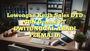 Lowongan Kerja Sales DTD CBN Demak PT DWITUNGGAL ABADI PERMAI Di