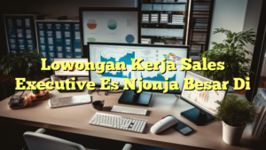 Lowongan Kerja Sales Executive Es Njonja Besar Di