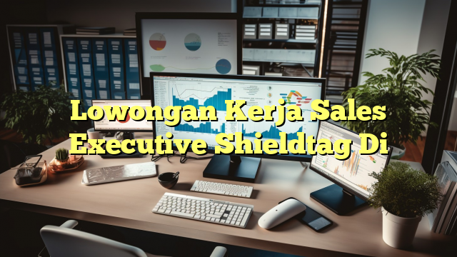 Lowongan Kerja Sales Executive Shieldtag Di