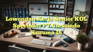 Lowongan Kerja Senior KOL Specialist PT Cressindo Kusuma Di