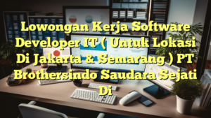 Lowongan Kerja Software Developer IT ( Untuk Lokasi Di Jakarta & Semarang ) PT Brothersindo Saudara Sejati Di