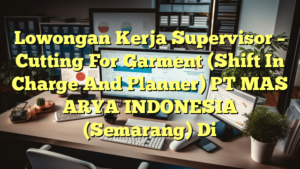 Lowongan Kerja Supervisor – Cutting For Garment (Shift In Charge And Planner) PT MAS ARYA INDONESIA (Semarang) Di