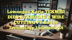 Lowongan Kerja TEKNISI DIES STAMPING & WIRE CUTTING PT Borine Technology Indonesia Di