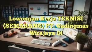 Lowongan Kerja TEKNISI (SEMARANG) PT. Gadingmas Wirajaya Di