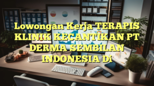 Lowongan Kerja TERAPIS KLINIK KECANTIKAN PT DERMA SEMBILAN INDONESIA Di