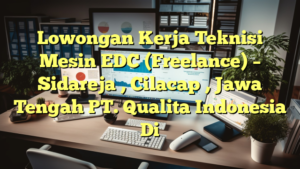 Lowongan Kerja Teknisi Mesin EDC (Freelance) – Sidareja , Cilacap , Jawa Tengah PT. Qualita Indonesia Di