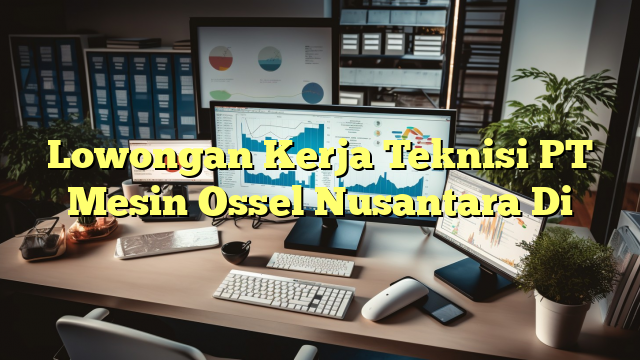 Lowongan Kerja Teknisi PT Mesin Ossel Nusantara Di