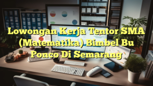 Lowongan Kerja Tentor SMA (Matematika) Bimbel Bu Ponco Di Semarang