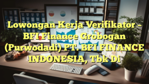 Lowongan Kerja Verifikator – BFI Finance Grobogan (Purwodadi) PT. BFI FINANCE INDONESIA, Tbk Di