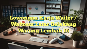 Lowongan Kerja Waiter / Waitress Latar Belakang Warung Lembah Di