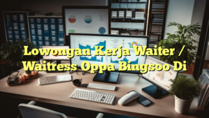 Lowongan Kerja Waiter / Waitress Oppa Bingsoo Di