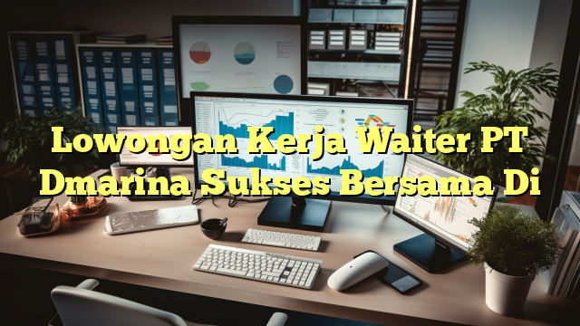 Lowongan Kerja Waiter PT Dmarina Sukses Bersama Di