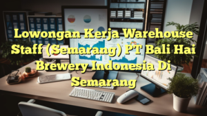 Lowongan Kerja Warehouse Staff (Semarang) PT Bali Hai Brewery Indonesia Di Semarang