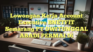 Lowongan Kerja Account Executive BNETFIT Semarang PT DWITUNGGAL ABADI PERMAI Di