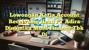 Lowongan Kerja Account Receivable Head PT Adira Dinamika Multi Finance Tbk Di