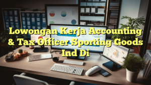 Lowongan Kerja Accounting & Tax Officer Sporting Goods Ind Di