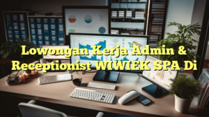 Lowongan Kerja Admin & Receptionist WIWIEK SPA Di