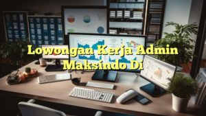 Lowongan Kerja Admin Maksindo Di