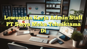 Lowongan Kerja Admin Staff PT Satya Meka Tehniktama Di