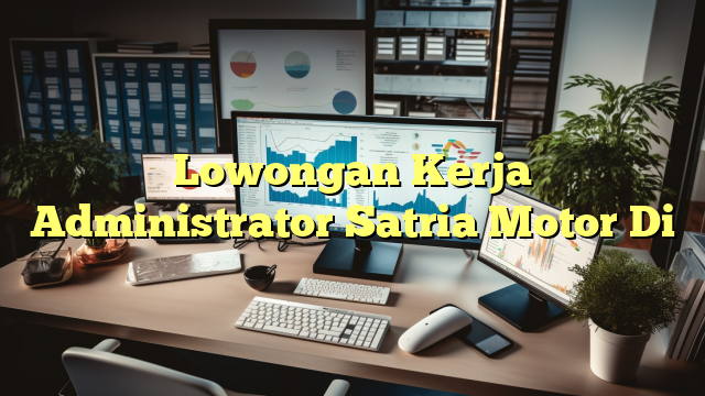 Lowongan Kerja Administrator Satria Motor Di