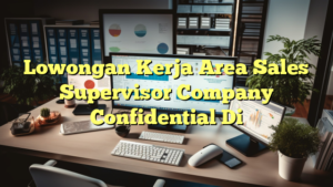 Lowongan Kerja Area Sales Supervisor Company Confidential Di