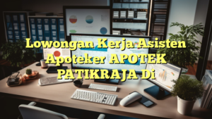 Lowongan Kerja Asisten Apoteker APOTEK PATIKRAJA Di