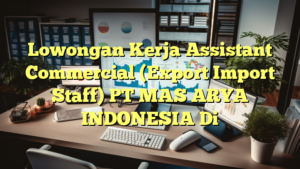 Lowongan Kerja Assistant Commercial (Export Import Staff) PT MAS ARYA INDONESIA Di