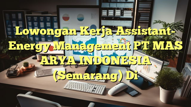 Lowongan Kerja Assistant- Energy Management PT MAS ARYA INDONESIA (Semarang) Di