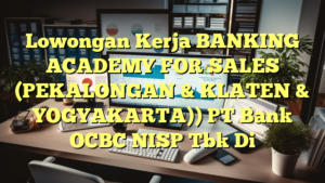 Lowongan Kerja BANKING ACADEMY FOR SALES (PEKALONGAN & KLATEN & YOGYAKARTA)) PT Bank OCBC NISP Tbk Di