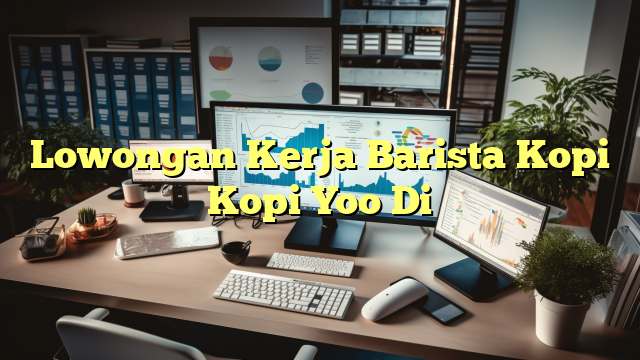 Lowongan Kerja Barista Kopi Kopi Yoo Di