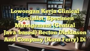 Lowongan Kerja Clinical Specialist, Specimen Management (Central Java-based) Becton Dickinson And Company (Korn Ferry) Di