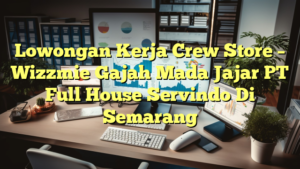 Lowongan Kerja Crew Store – Wizzmie Gajah Mada Jajar PT Full House Servindo Di Semarang