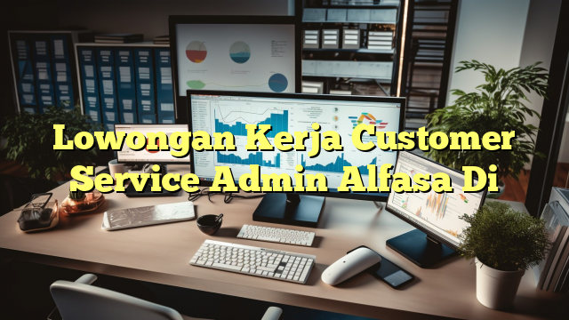 Lowongan Kerja Customer Service Admin Alfasa Di